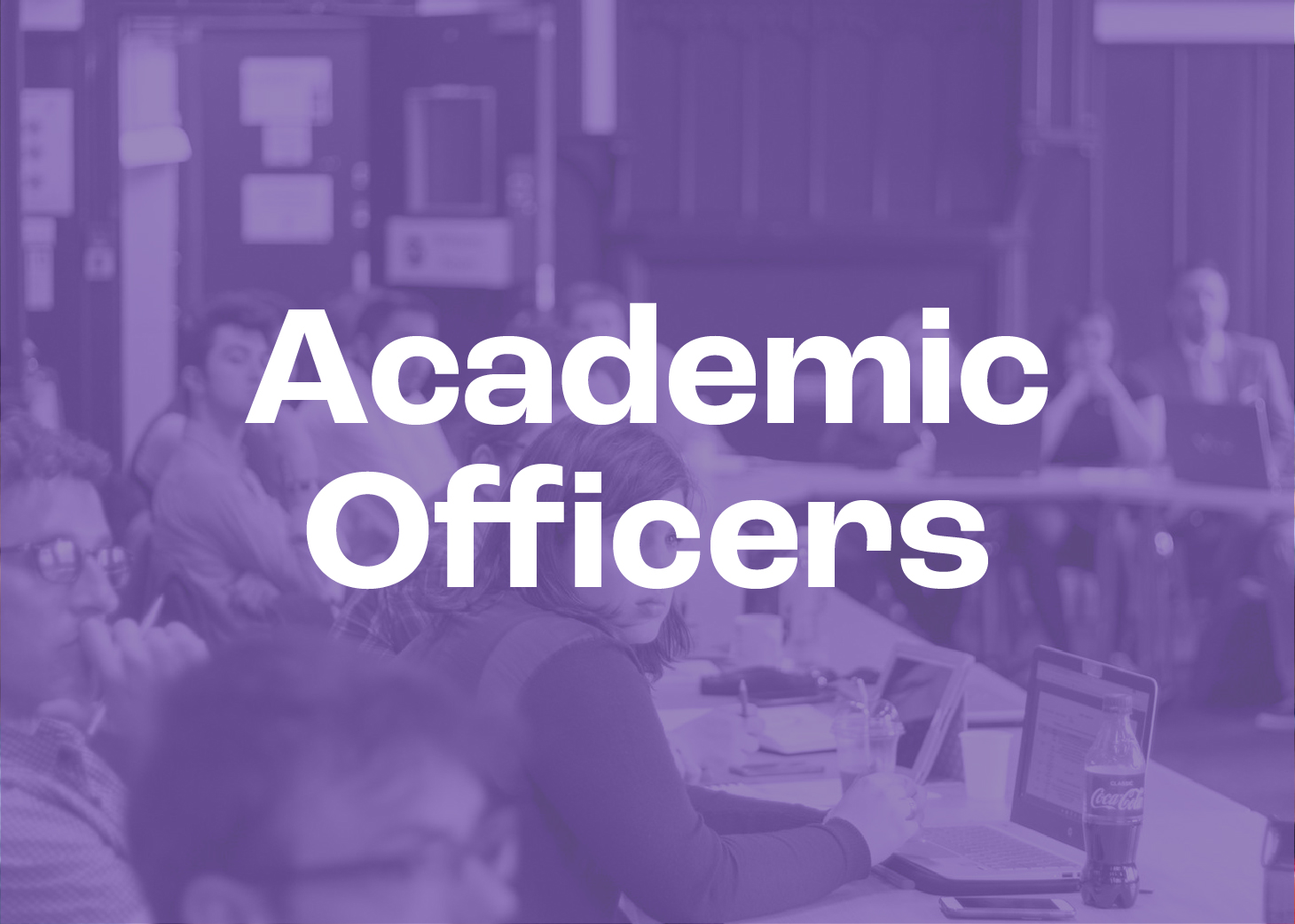 Council has Academic Officers to represent all Colleges at Undergraduate and Postgraduate levels, as well as a representative for Postgraduate Research students and a representative for each School at the University.